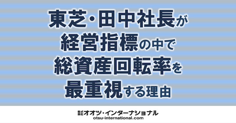 東芝・田中社長が経営指標の中で総資産回転率を最重視する理由